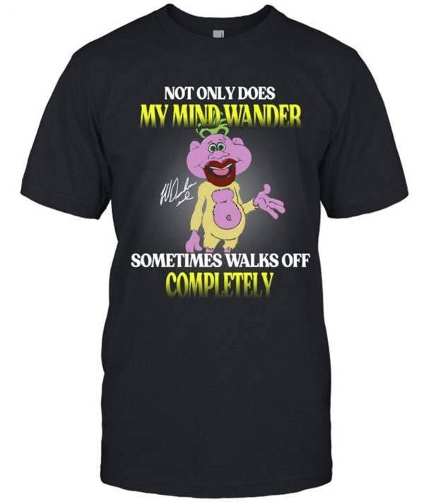 Not Only Does My Mind Wander Sometimes Walks Off Completely T-Shirt