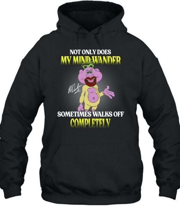 Not Only Does My Mind Wander Sometimes Walks Off Completely T-Shirt