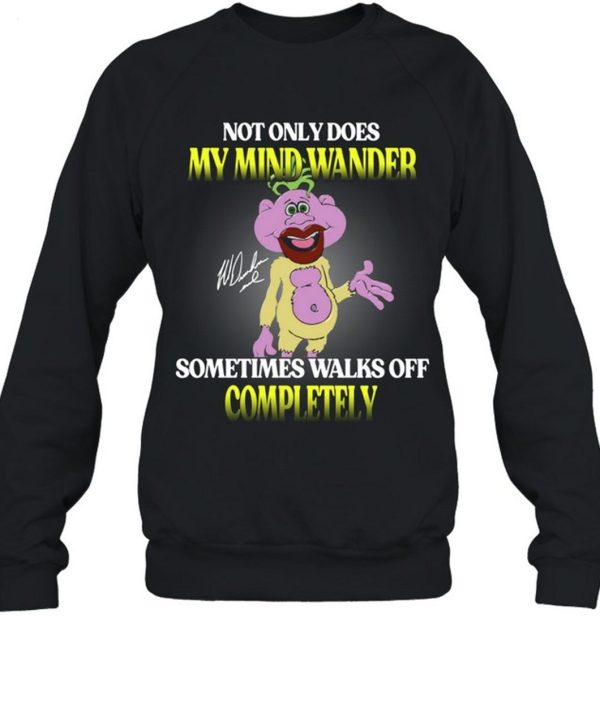 Not Only Does My Mind Wander Sometimes Walks Off Completely T-Shirt