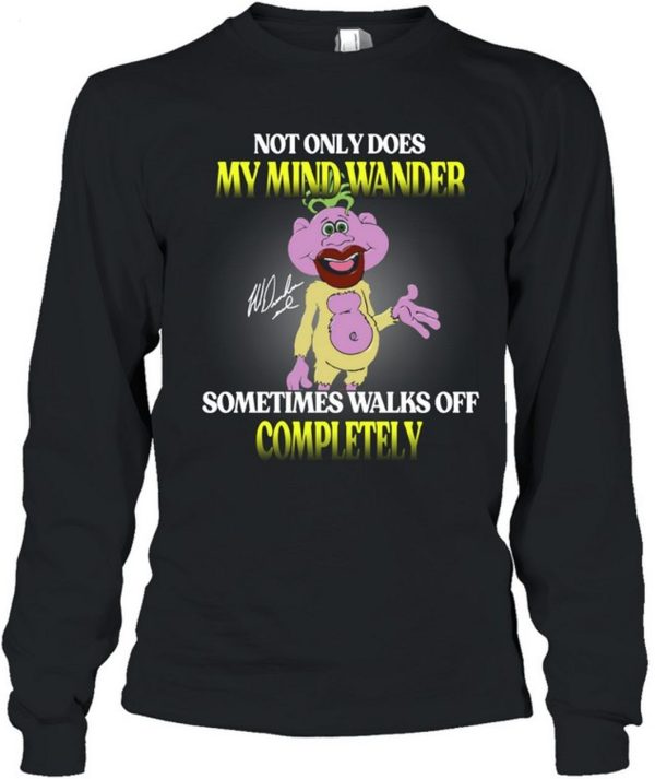 Not Only Does My Mind Wander Sometimes Walks Off Completely T-Shirt