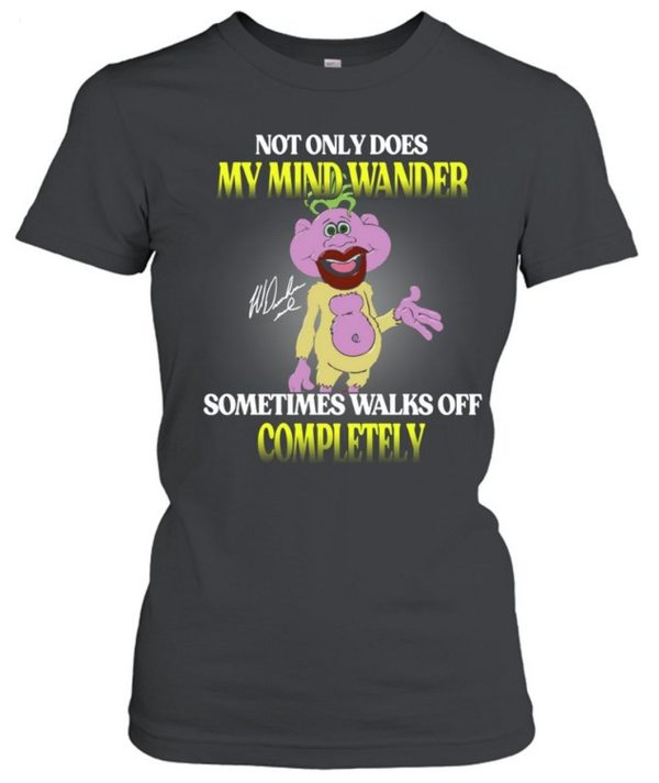 Not Only Does My Mind Wander Sometimes Walks Off Completely T-Shirt