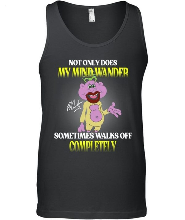 Not Only Does My Mind Wander Sometimes Walks Off Completely T-Shirt