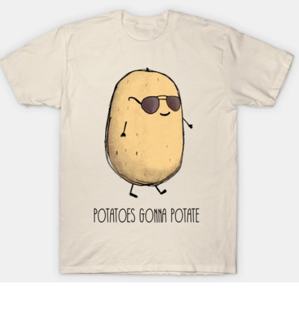 Potatoes Gonna T-Shirt