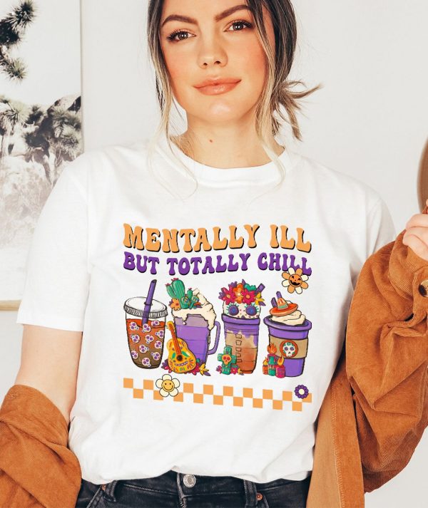 Mentally Ill But Totally Chill T-Shirt