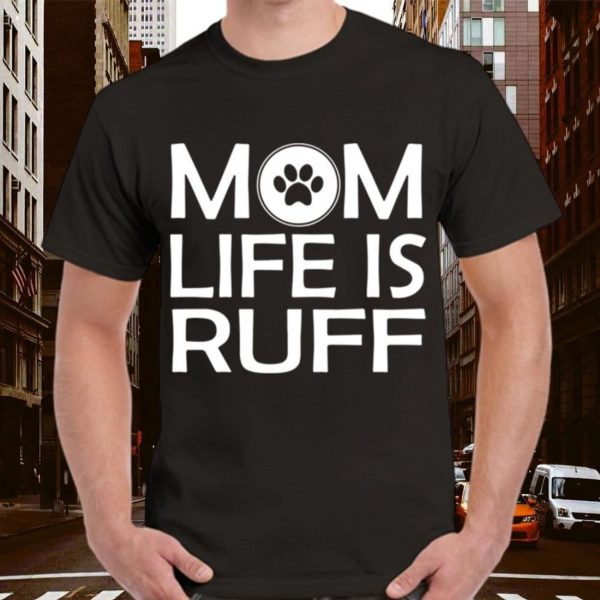 Mom Life Is Ruff T-Shirt