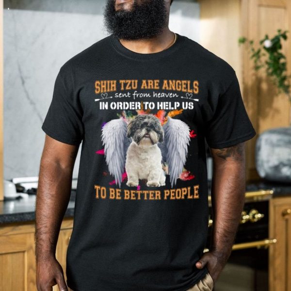 Shih Tzu Are Angels Sent From Heaven In Order To Help Us To Be Better People T-Shirt