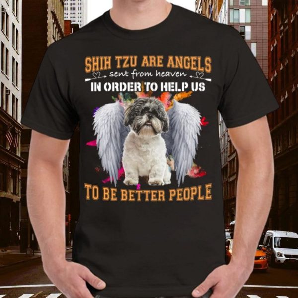 Shih Tzu Are Angels Sent From Heaven In Order To Help Us To Be Better People T-Shirt