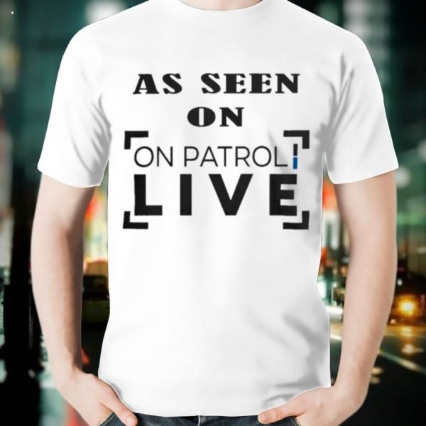 As seen on patrol live original T-Shirt