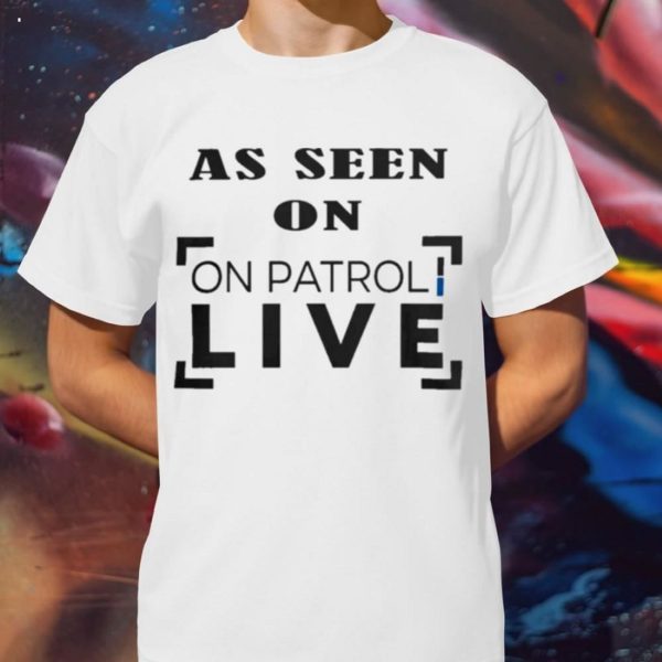 As seen on patrol live original T-Shirt