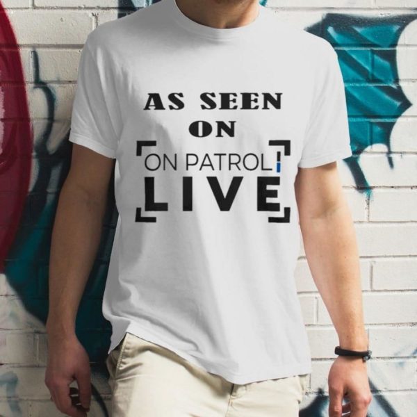 As seen on patrol live original T-Shirt