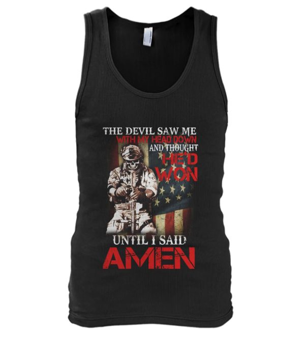 The Devil Saw Me With My Head Down And Thought He’D Won Until I Said AMEN  T-Shirt