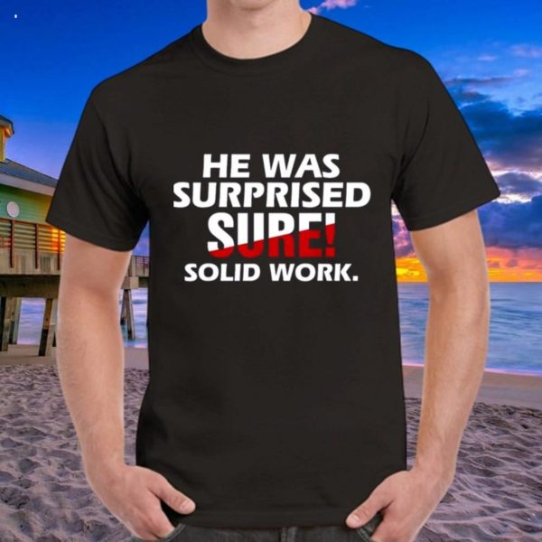 He Was Surprised Sure Solid Work T-Shirt