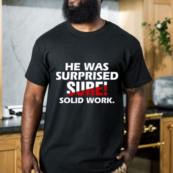 He Was Surprised Sure Solid Work T-Shirt