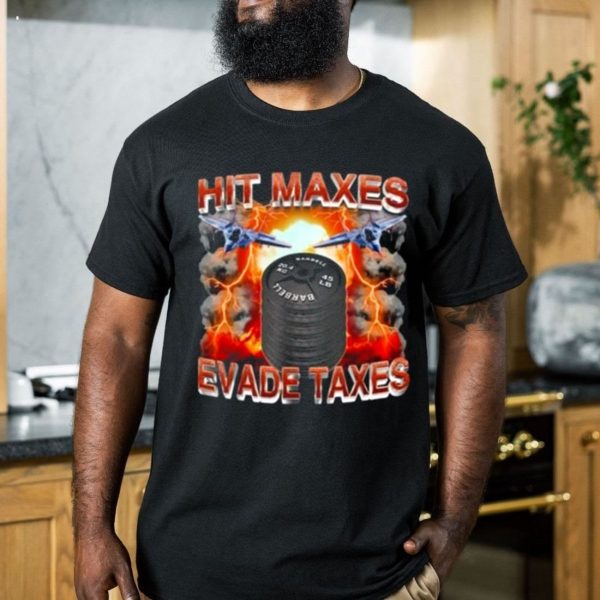 Hit Maxes Evade Taxes T-Shirt