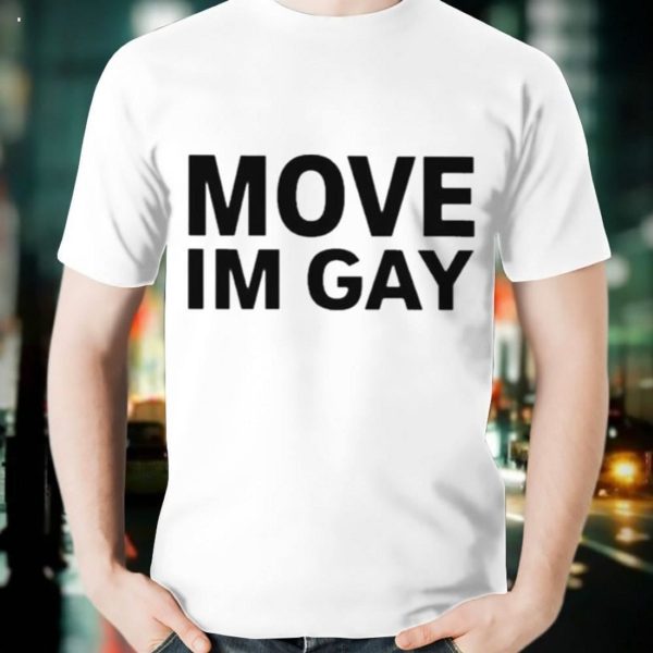 Move Im Gay T-Shirt