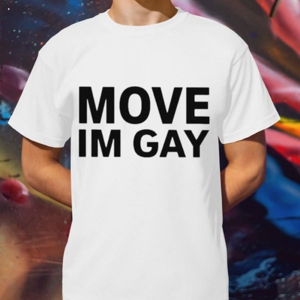 Move Im Gay T-Shirt