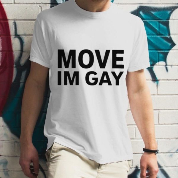 Move Im Gay T-Shirt