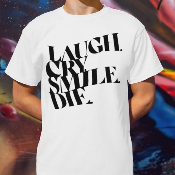 Laugh Cry Smile Die T-Shirt