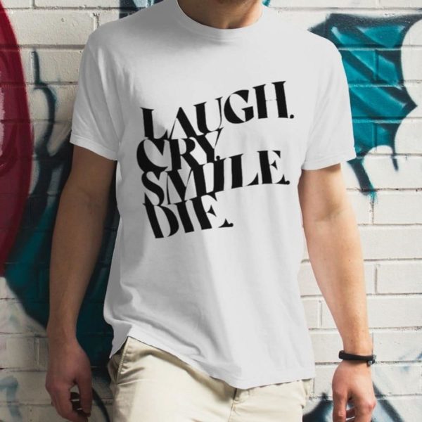 Laugh Cry Smile Die T-Shirt