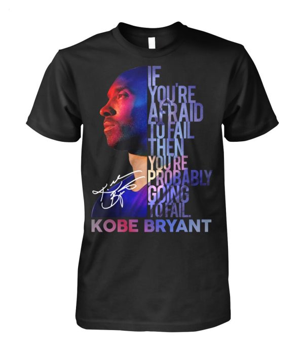 If You’re Afraid To Fail Then You’re Probably Going To Fail Kobe Bryant T-Shirt