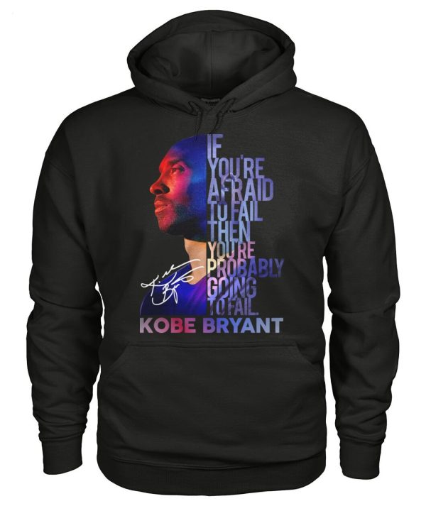 If You’re Afraid To Fail Then You’re Probably Going To Fail Kobe Bryant T-Shirt