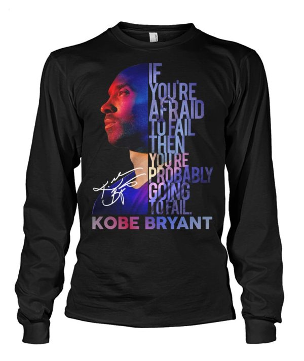 If You’re Afraid To Fail Then You’re Probably Going To Fail Kobe Bryant T-Shirt