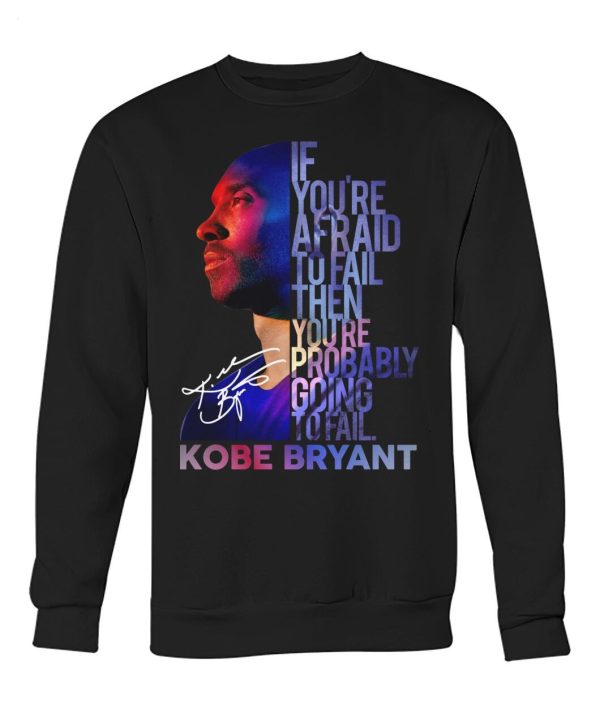 If You’re Afraid To Fail Then You’re Probably Going To Fail Kobe Bryant T-Shirt