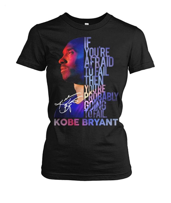 If You’re Afraid To Fail Then You’re Probably Going To Fail Kobe Bryant T-Shirt