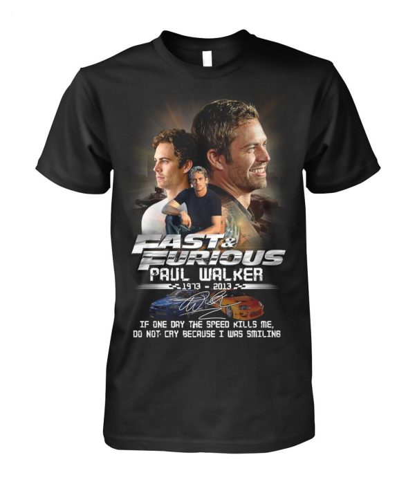 Fast & Furious Paul Walker 1973 – 2013 If One Day The Speed Kills Me, Do Not Cry Because I Was Smiling T-Shirt