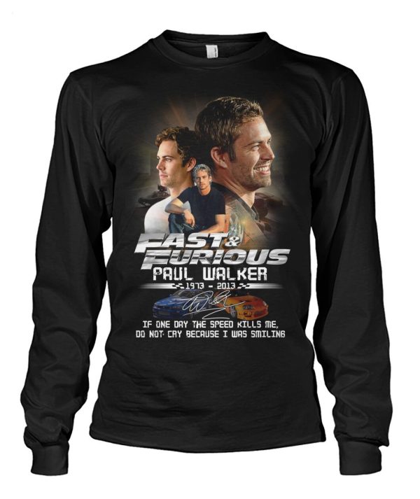 Fast & Furious Paul Walker 1973 – 2013 If One Day The Speed Kills Me, Do Not Cry Because I Was Smiling T-Shirt