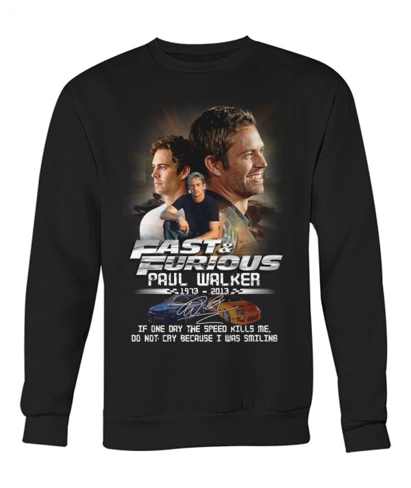 Fast & Furious Paul Walker 1973 – 2013 If One Day The Speed Kills Me, Do Not Cry Because I Was Smiling T-Shirt