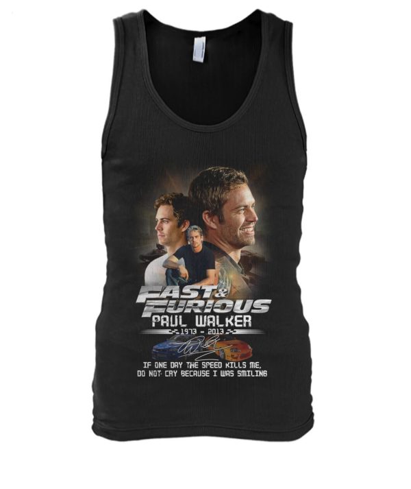 Fast & Furious Paul Walker 1973 – 2013 If One Day The Speed Kills Me, Do Not Cry Because I Was Smiling T-Shirt