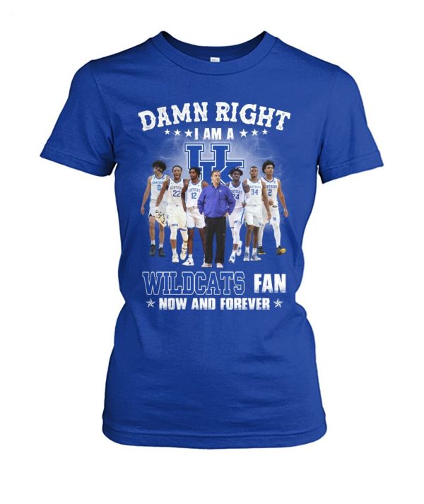 Damn Right I Am A Wildcats Fan Now And Forever T-Shirt