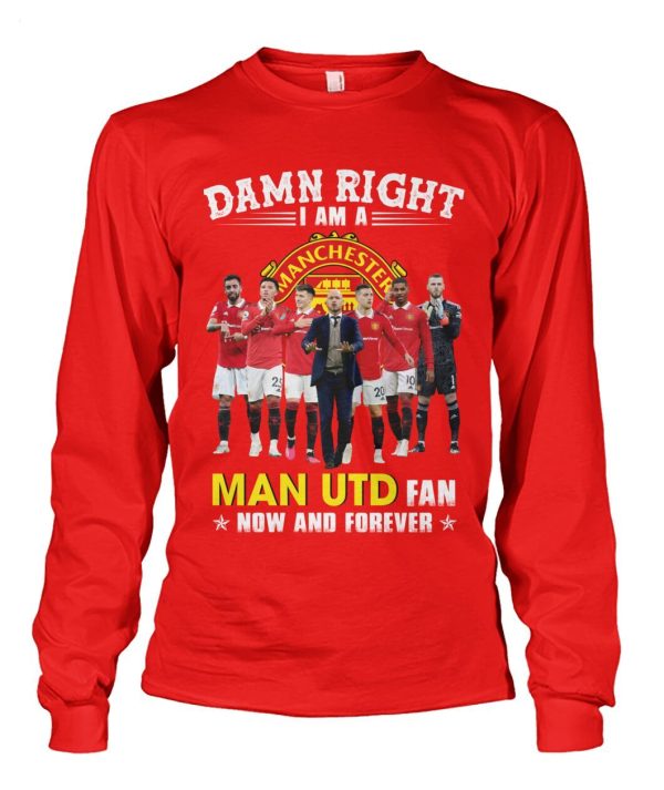 Limited Edition Damn Right I Am A Man UTD Fan Now And Forever T-Shirt