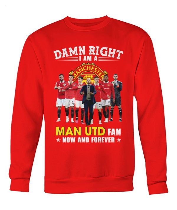 Limited Edition Damn Right I Am A Man UTD Fan Now And Forever T-Shirt