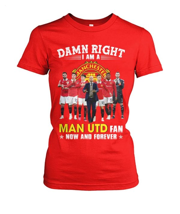 Limited Edition Damn Right I Am A Man UTD Fan Now And Forever T-Shirt