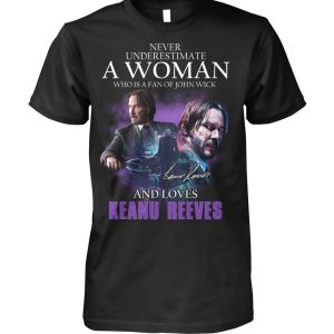 Limited Edition Never Underestimate A Woman Who Is A Fan Of John Wick And Loves Keanu Reeves T-Shirt