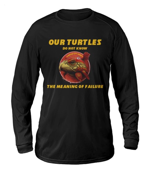 Limited Edition Our Turtles Do Not Know Kansas City Chiefs The Meaning Of Failure T-Shirt