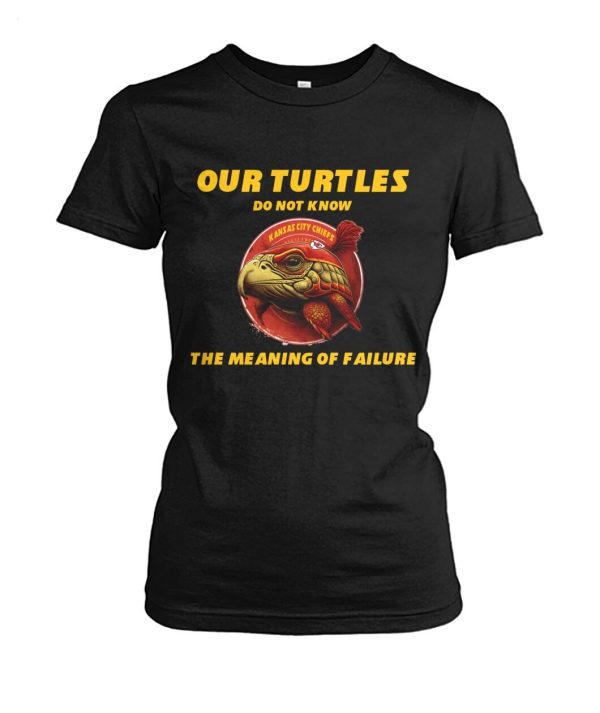 Limited Edition Our Turtles Do Not Know Kansas City Chiefs The Meaning Of Failure T-Shirt