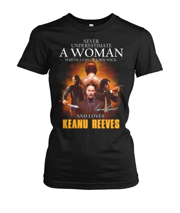 Never Underestimate A Woman Who Is A Fan Of John Wick And Loves Keanu Reeves T-Shirt – Limited Edition