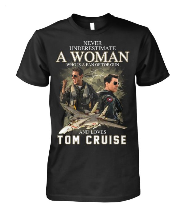 Never Underestimate A Woman Who Is A Fan Of Top Gun And Loves Tom Cruise T-Shirt – Limited Edition