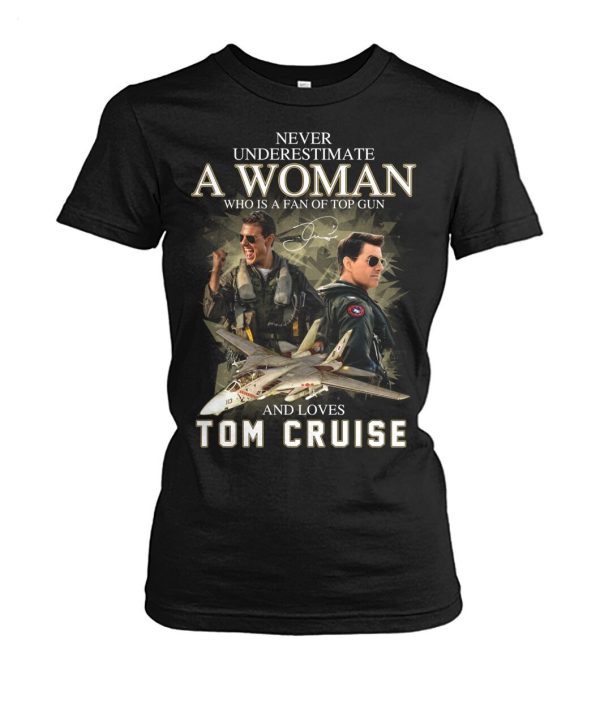 Never Underestimate A Woman Who Is A Fan Of Top Gun And Loves Tom Cruise T-Shirt – Limited Edition