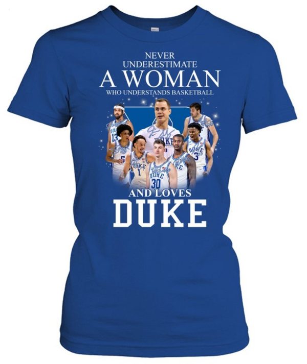 Never Underestimate A Woman Who Understands Basketball And Loves Duke T-Shirt – Limited Edition