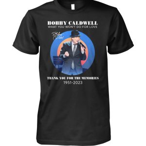 Bobby Caldwell What You Won’t Do For Love Thank You For The Memories 1951 – 2023 T-Shirt – Limited Edition