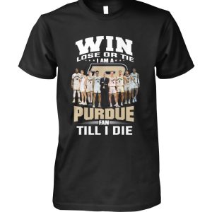 Win Lose Or Tie I Am A Purdue Fan Till I Die T-Shirt – Limited Edition