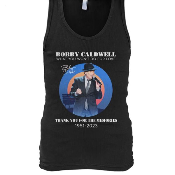 Bobby Caldwell What You Won’t Do For Love Thank You For The Memories 1951 – 2023 T-Shirt – Limited Edition