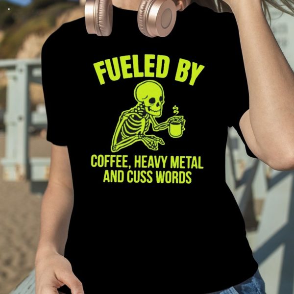 Fueled By Coffee Heavy Metal And Cuss Words T-Shirt