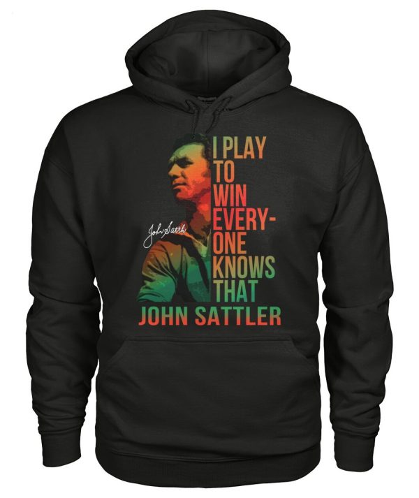 I Play To Win Everyone Knows That John Sattler T-Shirt – Limited Edition