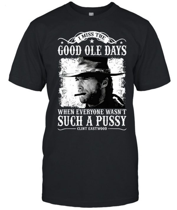 Clint Eastwood I Miss The Good Ole Days Unisex T-Shirt – Limited Edition