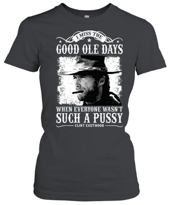 Clint Eastwood I Miss The Good Ole Days Unisex T-Shirt – Limited Edition